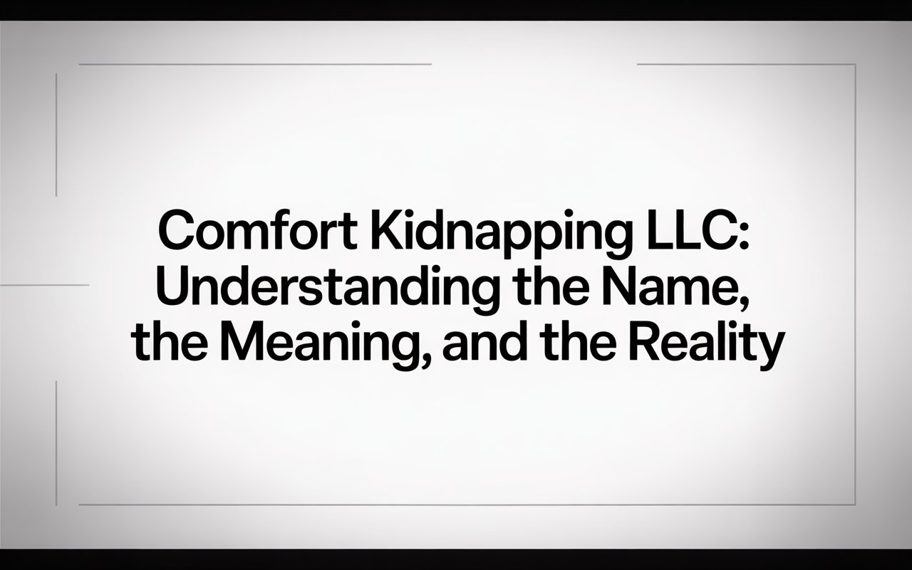 Comfort Kidnapping LLC: Understanding the Name, the Meaning, and the Reality
