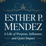 Esther P. Mendez: A Life of Purpose, Influence, and Quiet Impact