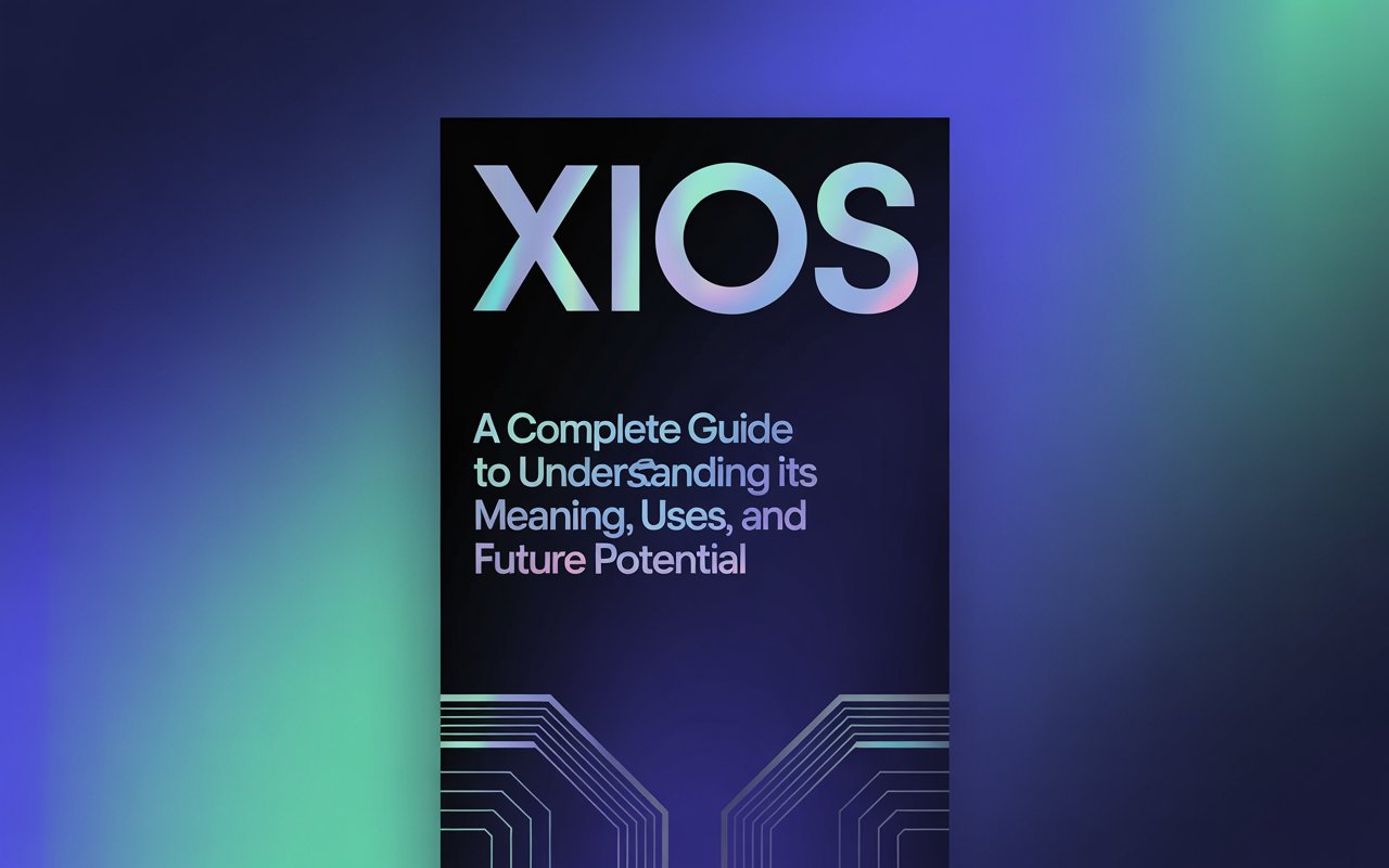 Xios: A Complete Guide to Understanding Its Meaning, Uses, and Future Potential