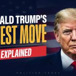 Donald Trump’s Latest Move Explained