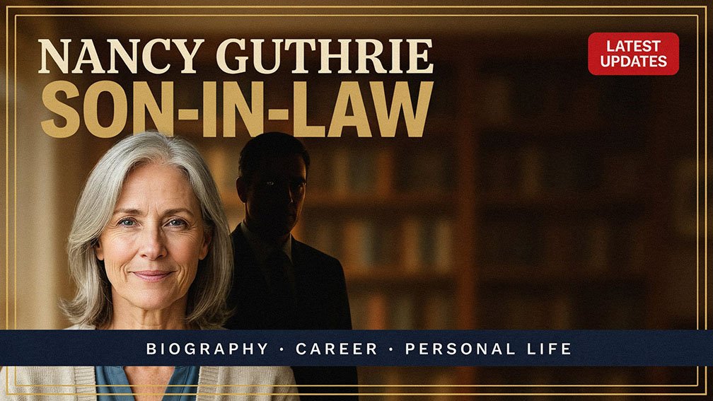 Nancy Guthrie Son In Law: Biography, Career, Personal Life, and Latest Updates